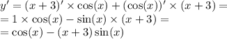 y' = (x + 3)' \times \cos(x) + ( \cos(x) )' \times (x + 3) = \\ = 1 \times \cos(x) - \sin(x) \times (x + 3) = \\ = \cos(x) - (x + 3) \sin(x)