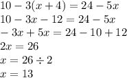 10 - 3(x + 4) = 24 - 5x \\ 10 - 3x - 12 = 24 - 5x \\ - 3x + 5x = 24 - 10 + 12 \\ 2x = 26 \\ x = 26 \div 2 \\ x = 13