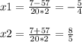 x1 = \frac{7 - 57}{20*2} = -\frac{5}{4} \\\\x2 = \frac{7 + 57}{20*2} = \frac{8}{5}