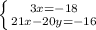 \left \{ {{3x=-18} \atop {21x - 20y = -16}} \right.