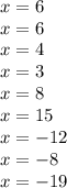 x = 6 \\ x = 6 \\ x = 4 \\ x = 3 \\ x = 8 \\ x = 15 \\ x = - 12 \\ x = - 8 \\ x = - 19