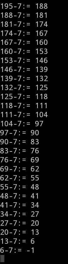 Var x: integer; begin x:= 1000; while x>0 do begin write (x, '-7='); x:= x-7 writeln(x); delay(50