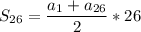 \displaystyle S_{26} = \frac{a_1+a_{26}}{2} *26