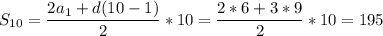 \displaystyle S_{10}=\frac{2a_1+d(10-1)}{2} *10=\frac{2*6+3*9}{2} *10 = 195