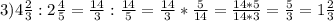 3)4\frac{2}{3}:2\frac{4}{5} =\frac{14}{3}: \frac{14}{5} =\frac{14}{3}* \frac{5}{14}=\frac{14*5}{14*3} =\frac{5}{3}=1\frac{2}{3}