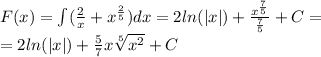 F(x) = \int\limits( \frac{2}{x} + {x}^{ \frac{2}{5} } )dx = 2 ln( |x| ) + \frac{ {x}^{ \frac{7}{5} } }{ \frac{7}{5} } + C = \\ = 2 ln( |x| ) + \frac{5}{7} x \sqrt[5]{ {x}^{2} } + C