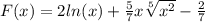 F(x) = 2 ln(x) + \frac{5}{7} x \sqrt[5]{ {x}^{2} } - \frac{2}{7} \\