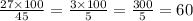 \frac{27 \times 100}{45} = \frac{3 \times 100}{5} = \frac{300}{5} = 60