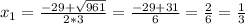 x_{1} = \frac{-29+\sqrt{961} }{2*3} = \frac{-29+31 }{6} = \frac{2}{6} = \frac{1}{3}