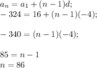 a_{n}=a_{1}+(n-1)d;\\-324=16+(n-1)(-4);\\\\-340=(n-1)(-4);\\\\85=n-1\\n=86