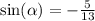 \sin( \alpha ) = - \frac{5}{13} \\