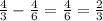 \frac{4}{3} -\frac{4}{6} =\frac{4}{6} =\frac{2}{3}