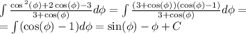 \int\limits \frac{ \cos {}^{2} (\phi) + 2\cos(\phi) - 3 }{ 3+ \cos(\phi) } d\phi = \int\limits \frac{ (3 + \cos(\phi))( \cos(\phi) - 1) }{3 + \cos(\phi) } d\phi = \\ = \int\limits( \cos(\phi) - 1)d\phi = \sin(\phi) - \phi + C