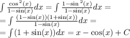 \int\limits \frac{ \cos {}^{2} (x) }{1 - \sin(x) } dx = \int\limits \frac{1 - \sin {}^{2} (x) }{ 1 - \sin(x) } dx = \\ = \int\limits \frac{(1 - \sin(x)) (1 + \sin(x)) }{1 - \sin(x) } dx = \\ = \int\limits(1 + \sin(x)) dx = x - \cos(x) + C