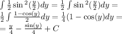 \int\limits \frac{1}{2} \sin {}^{2} ( \frac{y}{2} ) dy = \frac{1}{2} \int\limits \sin {}^{2} ( \frac{y}{2} ) dy = \\ \frac{1}{2} \int\limits \frac{1 - \cos(y) }{2} dy = \frac{1}{4} (1 - \cos(y)dy = \\ = \frac{y}{4} - \frac{ \sin(y) }{4} + C