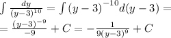 \int\limits \frac{dy}{ {(y - 3)}^{10} } = \int\limits {(y - 3)}^{ - 10} d(y - 3) = \\ = \frac{ {(y - 3)}^{ - 9} }{ - 9} + C= - \frac{1}{9 {( y- 3)}^{9} } + C