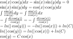 \cos(x) \cos(y)dx - \sin(x) \sin(y) dy= 0 \\ \sin(x) \sin(y) dy = \cos(x) \cos(y) dx \\ \int\limits \frac{ \sin(y) }{ \cos(y) } dy = \int\limits\frac{ \sin(x) }{ \cos(x) } dx \\ - \int\limits \frac{d (\cos(y)) }{ \cos(y) } = -\int\limits \frac{d ( \cos(x)) }{ \cos(x) } \\ - ln( | \cos(y) | ) = - ln( | \cos(x) | ) + ln(C) \\ ln( | \cos(y) | ) = ln( | \cos(x) | ) + ln(C) \\ \cos(y) = C\cos(x)