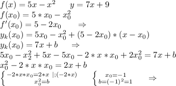 f(x)=5x-x^2\ \ \ \ \ y=7x+9 \\f(x_0)=5*x_0-x_0^2\\f'(x_0)=5-2x_0 \ \ \ \ \ \Rightarrow\\y_k(x_0)=5x_0-x_0^2+(5-2x_0)*(x-x_0)\\y_k(x_0)=7x+b\ \ \ \ \Rightarrow\\5x_0-x_2^2+5x-5x_0-2*x*x_0+2x_0^2=7x+b\\x_0^2-2*x*x_0=2x+b\\\left \{ {{-2*x*x_0=2*x\ |;(-2*x)} \atop {x_0^2=b}} \right. \ \ \ \ \left \{ {{x_0=-1} \atop {b=(-1)^2=1}} \right. \ \ \ \ \Rightarrow\\