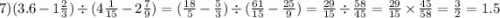 7)(3.6 - 1 \frac{2}{3} ) \div (4 \frac{1}{15} - 2\frac{7}{9} ) = ( \frac{18}{5} - \frac{5}{3} ) \div ( \frac{61}{15} - \frac{25}{9} ) = \frac{29}{15} \div \frac{58}{45} = \frac{29}{15} \times \frac{45}{58} = \frac{3}{2} = 1.5