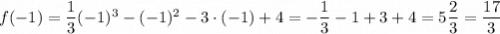 f(-1) = \dfrac{1}{3} (-1)^3 - (-1)^2-3\cdot (-1) + 4 = -\dfrac{1}{3} - 1+3 + 4 = 5\dfrac{2}{3} = \dfrac{17}{3}