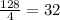 \frac{128}{4} = 32