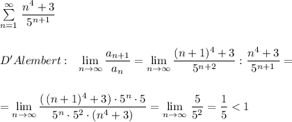 \sum \limits _{n=1}^{\infty }\, \dfrac{n^4+3}{5^{n+1}}\\\\\\D'Alembert:\ \ \lim\limits_{n \to \infty}\dfrac{a_{n+1}}{a_{n}}=\lim\limits_{n \to \infty}\dfrac{(n+1)^4+3}{5^{n+2}}:\dfrac{n^4+3}{5^{n+1}}=\\\\\\=\lim\limits_{n \to \infty}\dfrac{(\, (n+1)^4+3)\cdot 5^{n}\cdot 5}{5^{n}\cdot 5^2\cdot (n^4+3)}=\lim\limits_{n \to \infty}\, \dfrac{5}{5^2}=\dfrac{1}{5}