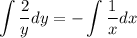 \displaystyle \int\frac{2}{y}dy =-\int\frac{1}{x}dx