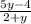 \frac{5y - 4}{2 + y}