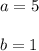 a = 5 \\ \\ b = 1