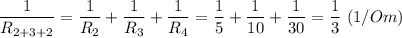 \dfrac{1}{R_{2+3+2}}= \dfrac{1}{R_2} +\dfrac{1}{R_3}+\dfrac{1}{R_4} = \dfrac{1}{5} +\dfrac{1}{10}+\dfrac{1}{30} = \dfrac{1}{3}~(1/Om)