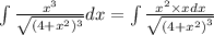 \int\limits \frac{ {x}^{3} }{ \sqrt{ (4 + {x}^{2}) {}^{3} } }dx = \int\limits\frac{ {x}^{2} \times xdx }{ \sqrt{ {(4 + {x}^{2}) }^{3} } } \\