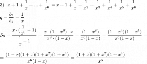 3)\ \ x+1+\dfrac{1}{x}+...+\dfrac{1}{x^6}=x+1+\dfrac{1}{x}+\dfrac{1}{x^2}+\dfrac{1}{x^3}+\dfrac{1}{x^4}+\dfrac{1}{x^5}+\dfrac{1}{x^6}\\\\q=\dfrac{b_2}{b_1}=\dfrac{1}{x}\\\\S_8=\dfrac{x\cdot (\dfrac{1}{x^8}-1)}{\dfrac{1}{x}-1}=\dfrac{x\cdot (1-x^8)\cdot x}{x^8\cdot (1-x)}=\dfrac{(1-x^8)}{x^6(1-x)}=\dfrac{(1-x^4)(1+x^4)}{x^6(1-x)}=\\\\\\=\dfrac{(1-x)(1+x)(1+x^2)(1+x^4)}{x^6(1-x)}=\dfrac{(1+x)(1+x^2)(1+x^4)}{x^6}