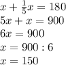 x+\frac{1}{5} x=180 \\5x+x=900\\6x=900\\x=900:6\\x=150