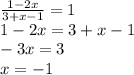 \frac{1-2x}{3 + x - 1} = 1\\1-2x=3+x-1\\-3x=3\\x=-1