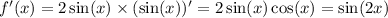 f'(x) = 2 \sin(x) \times (\sin(x) ) '= 2 \sin(x) \cos(x) = \sin(2x) \\