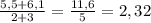 \frac{5,5+6,1}{2+3}=\frac{11,6}{5} = 2,32