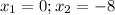 x_{1} = 0;x_{2} = -8