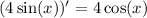 (4 \sin(x)) '= 4 \cos(x)