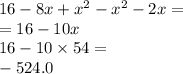 16 - 8x + {x}^{2} - {x}^{2} - 2x = \\ = 16 - 10x \\ 16 - 10 \times 54 = \\ - 524.0