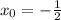 x_0 = - \frac{1}{2} \\