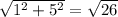 \sqrt{{1}^{2} + {5}^{2} } = \sqrt{26}