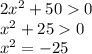 2 {x}^{2} + 50 0 \\ {x}^{2} + 25 0 \\ {x}^{2} = - 25