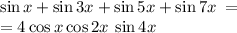 \sin{x} + \sin 3x+ \sin 5x + \sin 7x \: = \\ = 4 \cos x \cos 2x \: \sin 4x