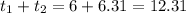 t_1 + t_2 = 6 + 6.31 = 12.31