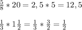 \frac{5}{8} * 20 = 2,5 * 5 = 12,5 \\\\\frac{1}{3} * 1\frac{1}{2} = \frac{1}{3} * \frac{3}{2} = \frac{1}{2}