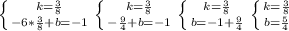 \left \{ {{k = \frac{3}{8} } \atop {-6* \frac{3}{8} + b = -1} \right. \left \{ {{k = \frac{3}{8} } \atop {-\frac{9}{4} + b = -1} \right. \left \{ {{k = \frac{3}{8} } \atop { b = -1}+\frac{9}{4} \right. \left \{ {{k = \frac{3}{8} } \atop { b = \frac{5}{4} } \right.