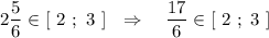 2\dfrac{5}{6}\in [\ 2\ ;\ 3\ ]\ \ \Rightarrow \ \ \ \dfrac{17}{6}\in [\ 2\ ;\ 3\ ]