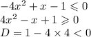 - 4 {x}^{2} + x - 1 \leqslant 0 \\ 4 {x}^{2} - x + 1 \geqslant 0 \\ D = 1 - 4 \times 4 < 0