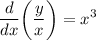 \displaystyle \frac{d}{dx} \bigg (\frac{y}{x} \bigg )=x^3