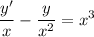 \displaystyle \frac{y'}{x} -\frac{y}{x^2} =x^3